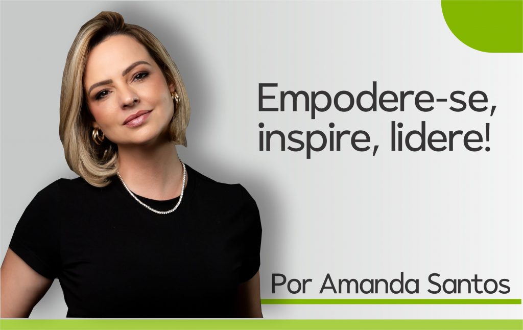 Empodere-se, inspire, lidere! Por Amanda Santos